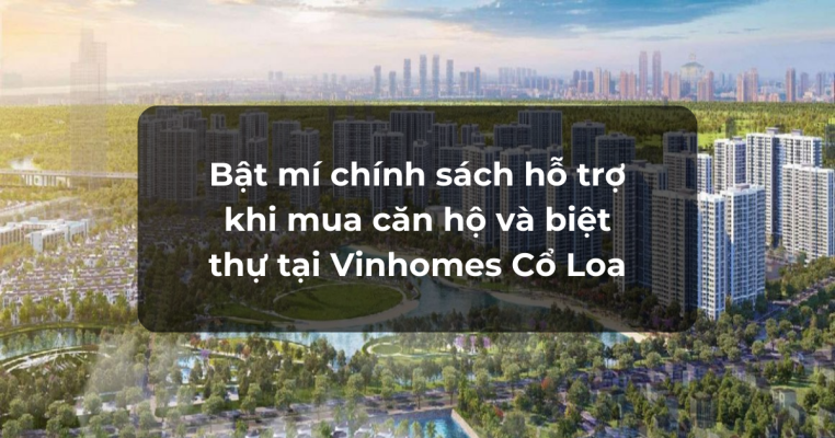 Bật mí chính sách hỗ trợ khi mua căn hộ và biệt thự tại Vinhomes Cổ Loa
